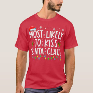 Most Likely o Kiss Santa Claus Funny Family Christ T-Shirt