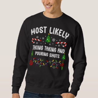 MOST LIKELY TAKING TAKING AND POURING SHOTS SWEATSHIRT