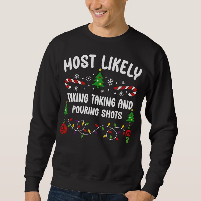 MOST LIKELY TAKING TAKING AND POURING SHOTS SWEATSHIRT (Front)