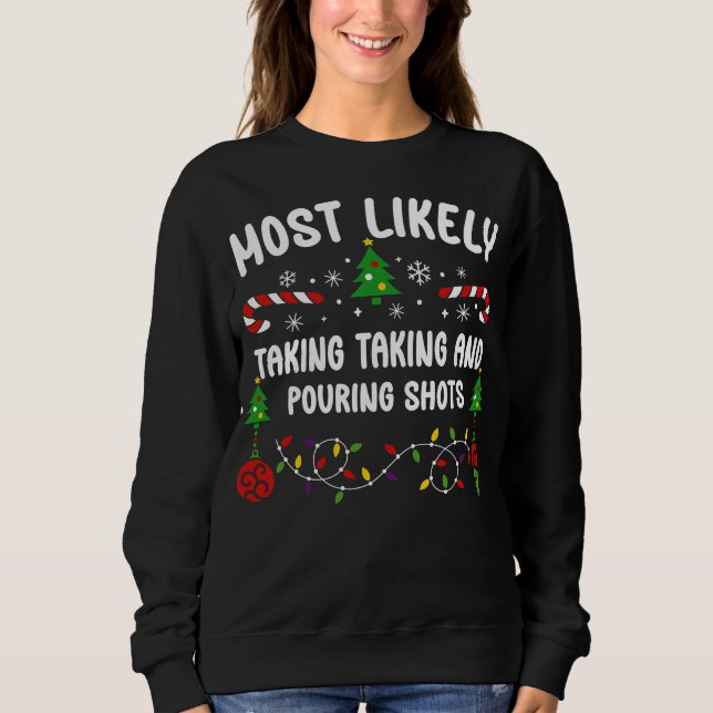 MOST LIKELY TAKING TAKING AND POURING SHOTS SWEATSHIRT (Front)