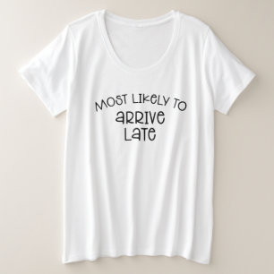 Most Likely to Arrive Late T-Shirt Plus Size T-Shirt