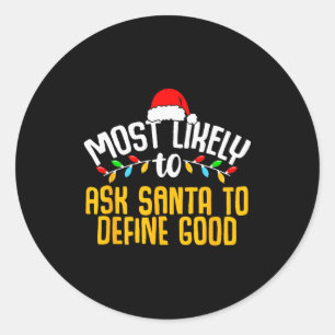 Most Likely To Ask Santa Define Good Funny Family Classic Round Sticker