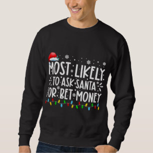 Most Likely To Ask Santa For Bet Money Christmas P Sweatshirt