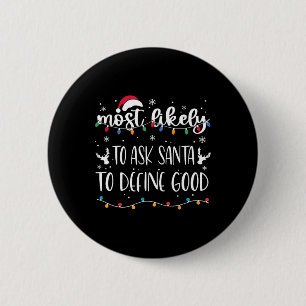 Most Likely To Ask Santa To Define Good Christmas 6 Cm Round Badge