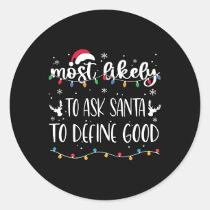 Most Likely To Ask Santa To Define Good Christmas  Classic Round Sticker