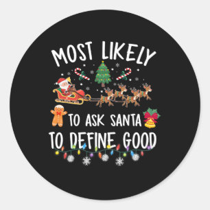 Most Likely To Ask Santa To Define Good Christmas  Classic Round Sticker