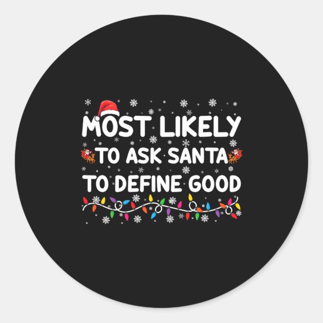 Most Likely To Ask Santa To Define Good Christmas  Classic Round Sticker (Front)