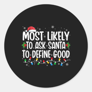 Most Likely To Ask Santa To Define Good Christmas Classic Round Sticker