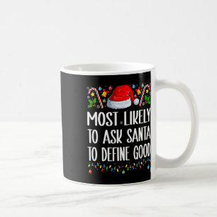 Most Likely To Ask Santa To Define Good Christmas  Coffee Mug