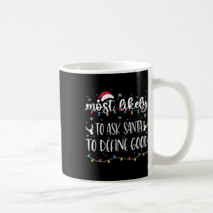 Most Likely To Ask Santa To Define Good Christmas Coffee Mug