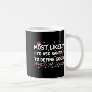 Most Likely To Ask Santa To Define Good Christmas  Coffee Mug