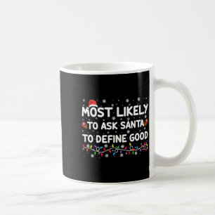 Most Likely To Ask Santa To Define Good Christmas Coffee Mug