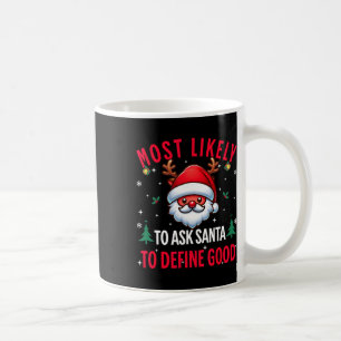 Most Likely To Ask Santa To Define Good Christmas Coffee Mug