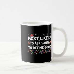 Most Likely To Ask Santa To Define Good Christmas Coffee Mug