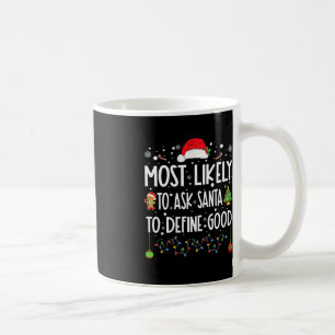 Most Likely To Ask Santa To Define Good Christmas  Coffee Mug