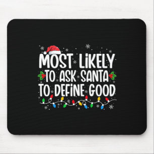 Most Likely To Ask Santa To Define Good Christmas  Mouse Pad