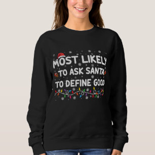 Most Likely To Ask Santa To Define Good Christmas Sweatshirt