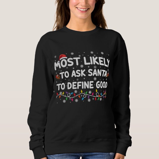 Most Likely To Ask Santa To Define Good Christmas  Sweatshirt (Front)