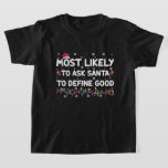 Most Likely To Ask Santa To Define Good Christmas  T-Shirt<br><div class="desc">Most Likely To Ask Santa To Define Good Christmas Lights</div>