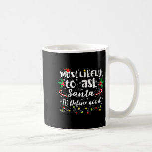 Most Likely To Ask Santa To Define Good Family Chr Coffee Mug