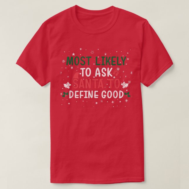 Most Likely To Ask Santa To Define Good Xmas Famil T-Shirt (Design Front)
