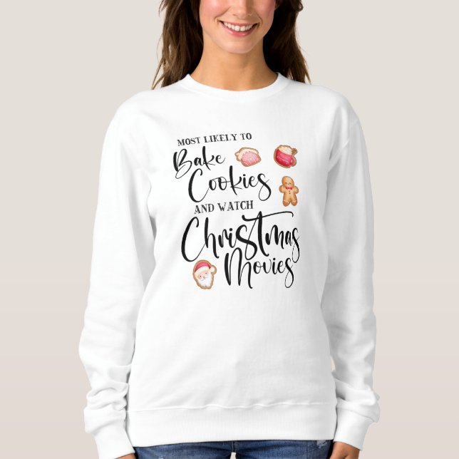 Most Likely to Bake Cookies Watch Christmas Movies Sweatshirt (Front)