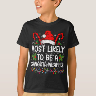 Most Likely To Be A Gangsta Wrapper Family Xmas T-Shirt