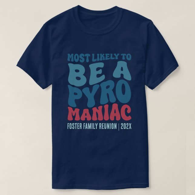 Most Likely To Be A Pyro Maniac Custom T-Shirt (Design Front)