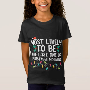 Most Likely To Be Last One Up Christmas Morning Xm T-Shirt