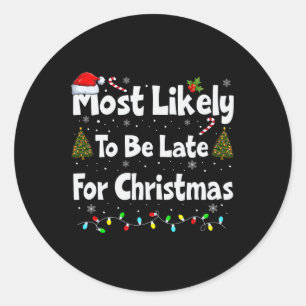 Most Likely To Be Late For Christmas  Classic Round Sticker