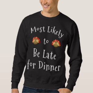 Most Likely to Be Late for Dinner Funny Thanksgivi Sweatshirt
