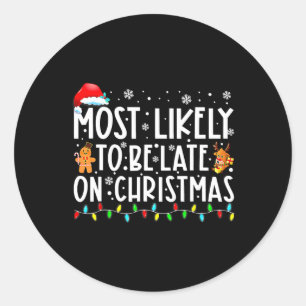 Most Likely To Be Late On Christmas Holiday Classic Round Sticker