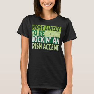 Most Likely to Be Rockin Irish Accent St Patricks T-Shirt