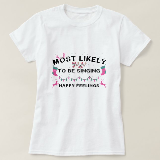 Most Likely To Be Singing Happy Feelings Christmas T-Shirt (Design Front)