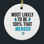 Most Likely To be Th100 That Mensch Funny Jewish   Ceramic Tree Decoration<br><div class="desc">hanukkah, passover, yiddish, chanukah, jewish, menorah, jew, gift, birthday, mensch</div>