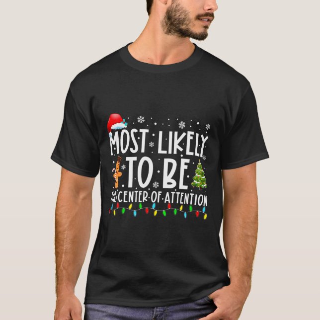 Most Likely To Be The Center Of Attention Christma T-Shirt (Front)