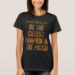 Most Likely To Be The Cutest Pumpkin In The Patch T-Shirt