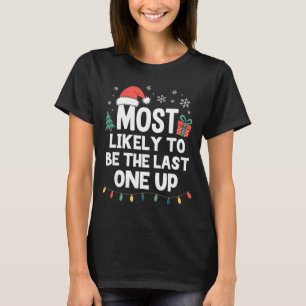 Most Likely To Be The Last One Up Christmas Funny  T-Shirt