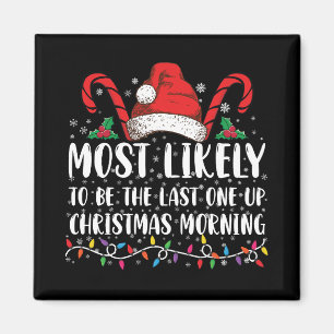 Most Likely To Be The Last One Up Christmas Mornin Magnet