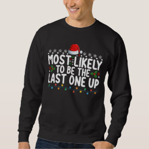 Most Likely To Be The Last One Up Christmas Sweatshirt