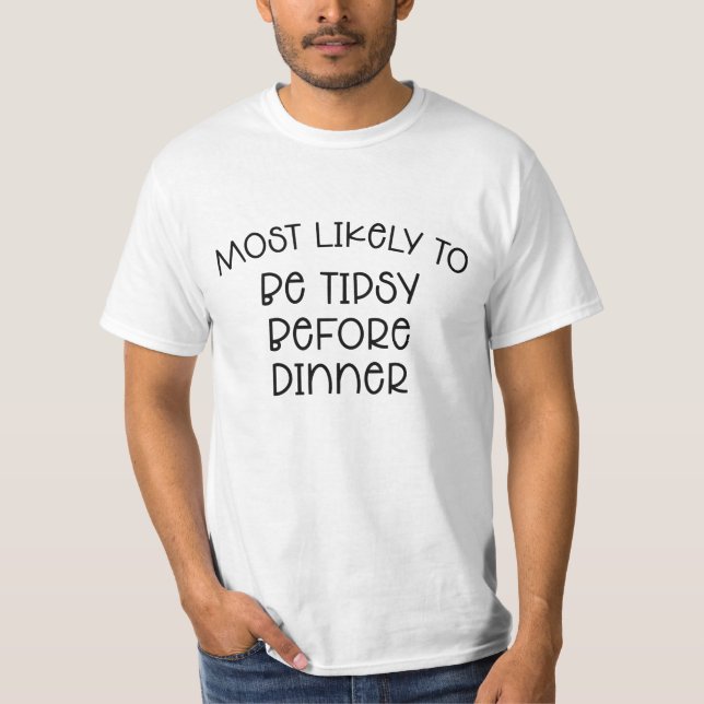 Most Likely to be Tipsy Before Dinner T-Shirt (Front)