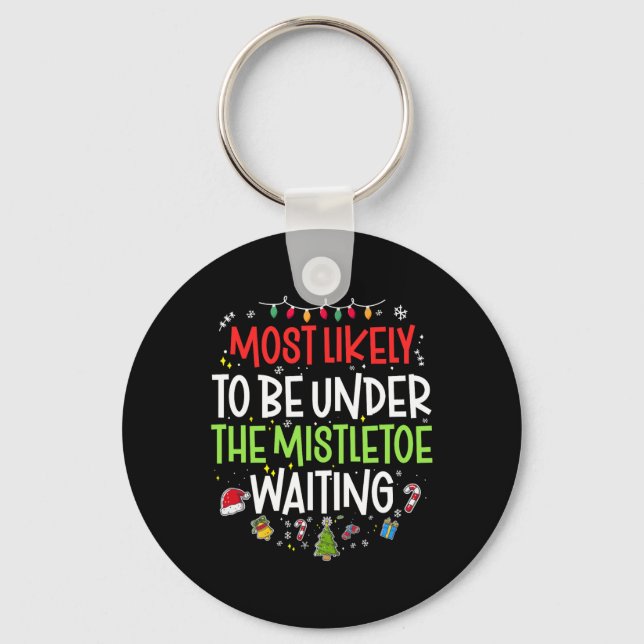 Most Likely To Be Under The Mistletoe Waiting Chri Key Ring (Front)