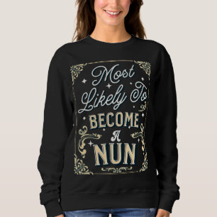 Most Likely To Become A Nun Funny Graduate Senior Sweatshirt