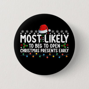 Most Likely To Beg To Open Christmas Presents Earl 6 Cm Round Badge