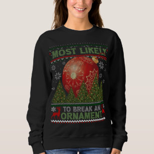 Most Likely To Break An Ornament Ugly Christmas Sw Sweatshirt