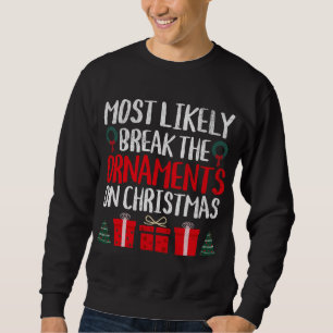 MOST LIKELY TO BREAK THE ORNAMENTS ON CHRISTMAS FU SWEATSHIRT
