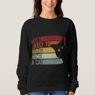 Most Likely To Bring Home A Cat. Funny Cat Lovers Sweatshirt