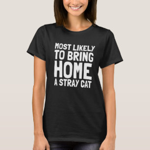 Most Likely To Bring Home A Stray Cat Men Women Ki T-Shirt