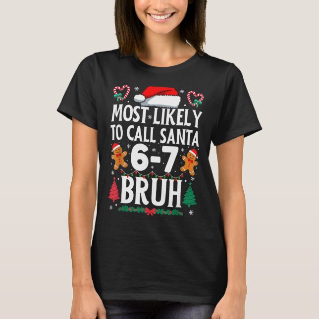 Most Likely To Call Santa 6-7 Bruh Meme Funny Chri T-Shirt (Front)