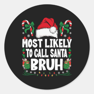 Most Likely To Call Santa Bruh Christmas Family Ma Classic Round Sticker